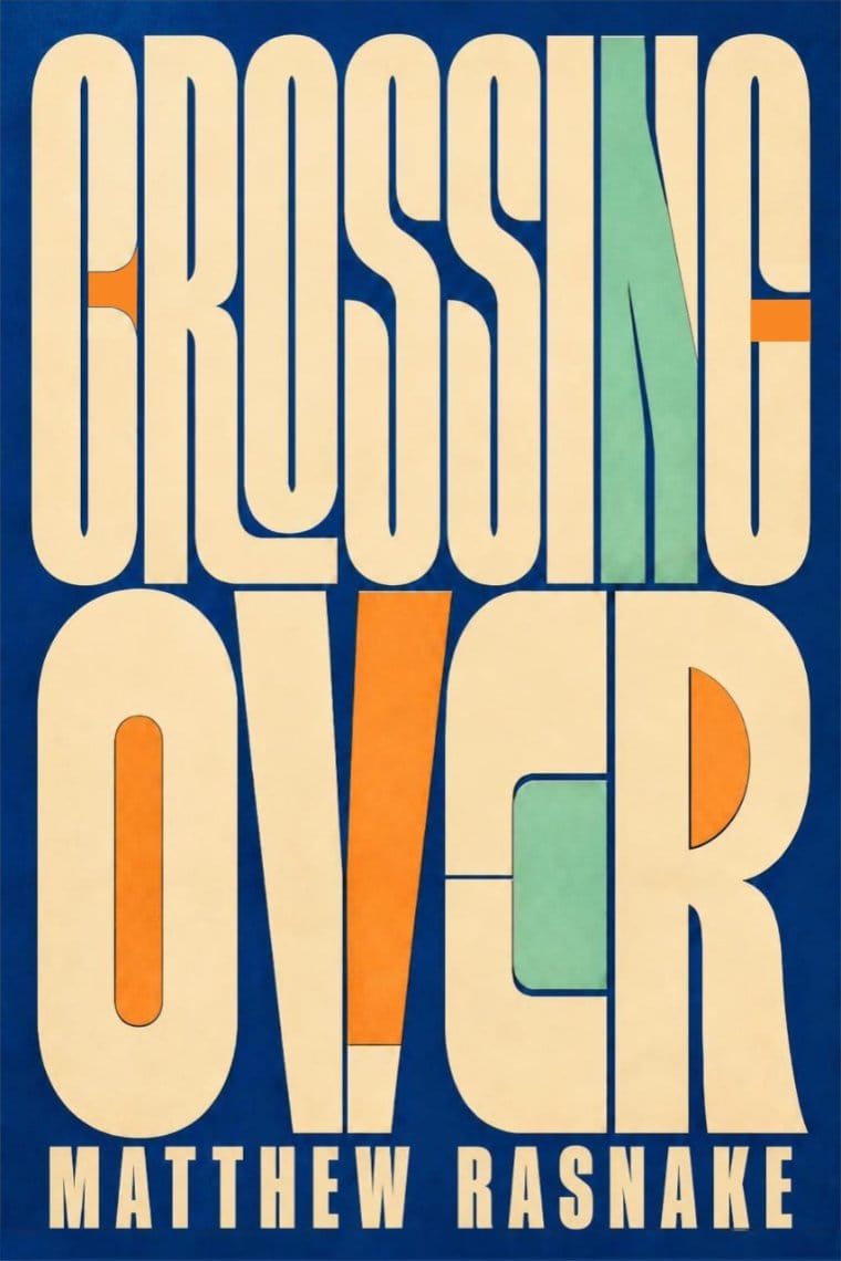 Cover image is letters on a blue field. Title "Crossing Over" in stretched, exaggeratedly large decorative creme-colored font with seemingly random segments or inserts in pale orange or blue. The author's name "Matthew Rasnake" sits at the very bottom in a bold, block font, the same creme color as the title.